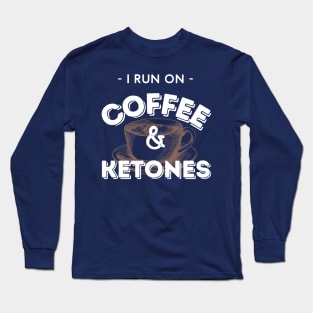 I Run On Coffee & Ketones Keto Long Sleeve T-Shirt